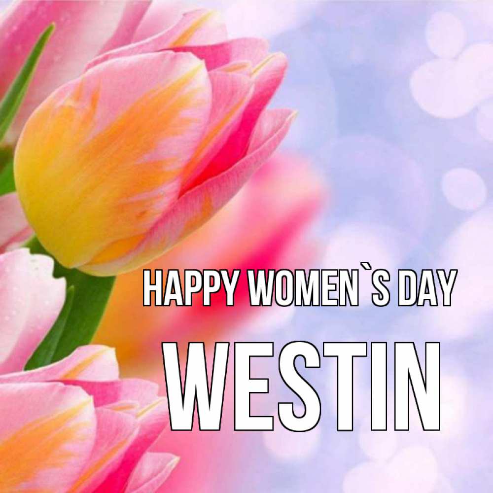 Greetings card с именем, Westin happy women`s day тюльпаны 2 Greetings with text for free download 